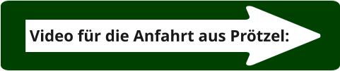 Video für die Anfahrt aus Prötzel: